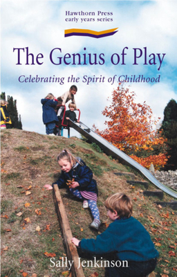 The Genius of Play: Celebrating the Spirit of Childhood by Sally Jenkinson