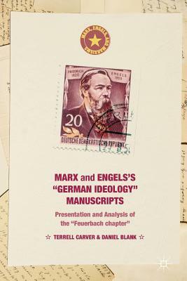 Marx and Engels's "german Ideology" Manuscripts: Presentation and Analysis of the "feuerbach Chapter" by Terrell Carver, Daniel Blank