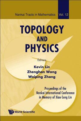 Topology and Physics - Proceedings of the Nankai International Conference in Memory of Xiao-Song Lin by 