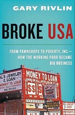 Broke, USA: From Pawnshops to Poverty, Inc.—How the Working Poor Became Big Business by Gary Rivlin, Gary Rivlin