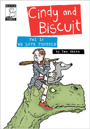 Cindy and Biscuit Volume 1: We Love Trouble by Dan White