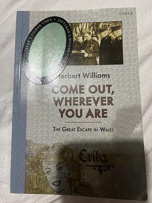 Come Out, Wherever You are: The Great Escape in Wales by Herbert Williams