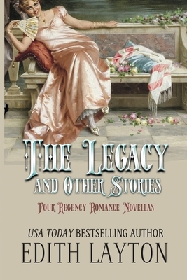 The Legacy and Other Stories: Four Regency Romance Novellas by Edith Layton