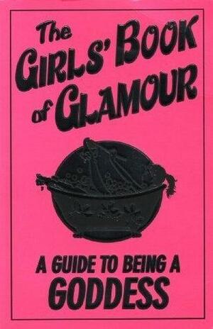 The Girls' Book of Glamour: A Guide to Being a Goddess by Sally Jeffrie