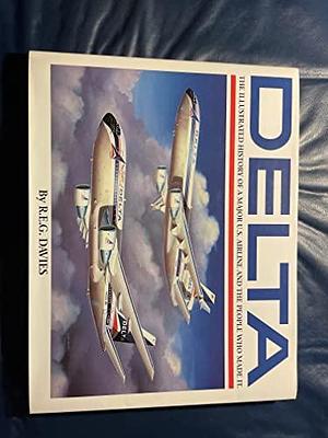 Delta, an Airline and Its Aircraft: The Illustrated History of a Major U.S. Airline and the People who Made it by Ronald Edward George Davies