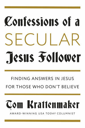 Confessions of a Secular Jesus Follower: Claiming the Way of Jesus for Atheists, Skeptics, and the World by Tom Krattenmaker