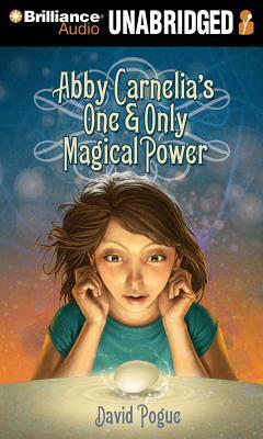 Abby Carnelia's One & Only Magical Power by David Pogue