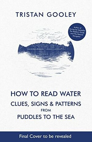 How To Read Water: Clues & Patterns from Puddles to the Sea by Tristan Gooley