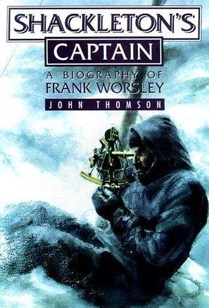 Shackleton's Captain: A Biography of Frank Worsley by John Thomson, John Thomson