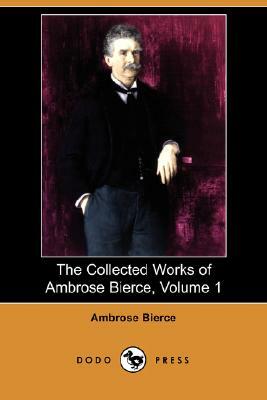 The Collected Works of Ambrose Bierce, Volume 1 (Dodo Press) by Ambrose Bierce