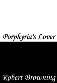 Porphyria's Lover by Robert Browning