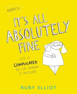 It's All Absolutely Fine: Life Is Complicated So I've Drawn It Instead by Ruby Elliot