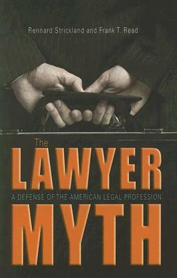 The Lawyer Myth: A Defense of the American Legal Profession by Rennard Strickland, Frank T. Read