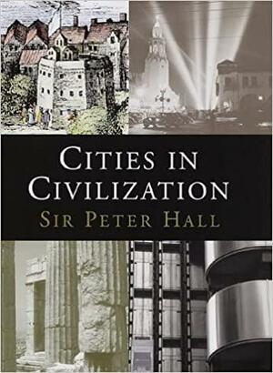 Cities in Civilization by Peter Geoffrey Hall