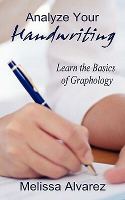 Analyze Your Handwriting: Learn the Basics of Graphology by Melissa Alvarez