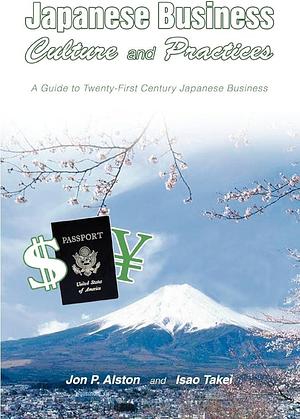 Japanese Business Culture and Practices: A Guide to Twenty-first Century Japanese Business by Jon P. Alston, Isao Takei