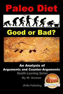 Paleo Diet - Good or Bad? An Analysis of Arguments and Counter-Arguments by M. Usman, John Davidson