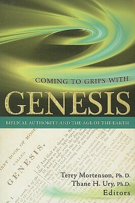 Coming to Grips with Genesis: Biblical Authority and the Age of the Earth by Terry Mortenson, Thane H. Ury