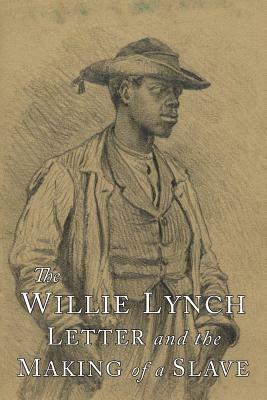 The Willie Lynch Letter and the Making of A Slave by Willie Lynch