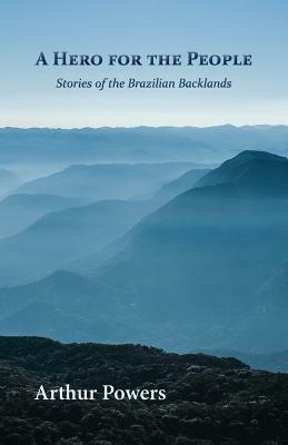 A Hero for the People: Stories of the Brazilian Backlands by Arthur Powers