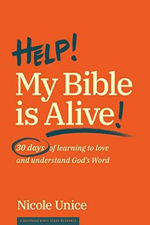 Help! My Bible Is Alive!: 30 Days of Learning to Love and Understand God's Word by Nicole Unice