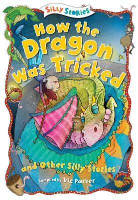 How the Dragon Was Tricked and Other Silly Stories by 