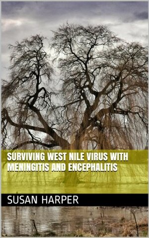 Surviving West Nile Virus with Menengitis and Encephalitis by Susan Harper