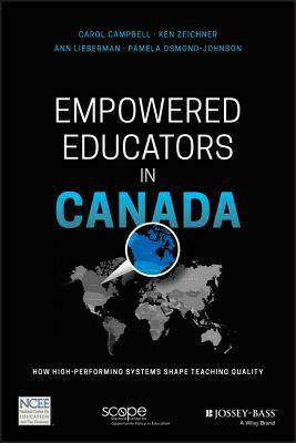 Empowered Educators in Canada: How High-Performing Systems Shape Teaching Quality by Carol Campbell, Ken Zeichner, Ann Lieberman