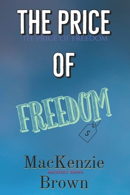 The Price Of Freedom by MacKenzie Brown