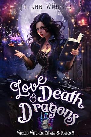 Love, Death, And Dragons: A Humorous Twisted Alice in Wonderland Fairytale Romance with Teeth by Juliann Whicker