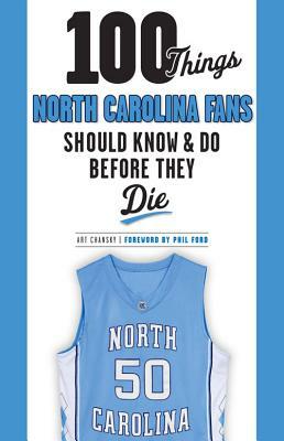 100 Things North Carolina Fans Should Know & Do Before They Die by Art Chansky