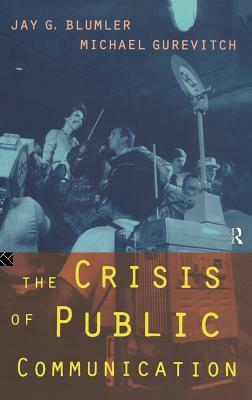 The Crisis of Public Communication by Michael Gurevitch, Jay Blumler