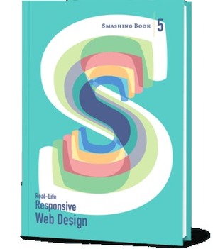 Smashing Book #5: Real-Life Responsive Web Design by Tom Maslen, Smashing Magazine, Fabio Carneiro, Ben Callahan, Sara Soueidan, John Allsopp, Bram Stein, Daniel Mall, Matt Gaunt, Eileen Webb, Andrew Clarke, Vitaly Friedman, Yoav Weiss, Zoe M. Gillenwater