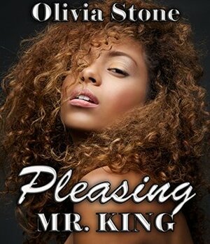 Pleasing Mr. King (BWWM, Interracial Erotic Romance) by Olivia Stone