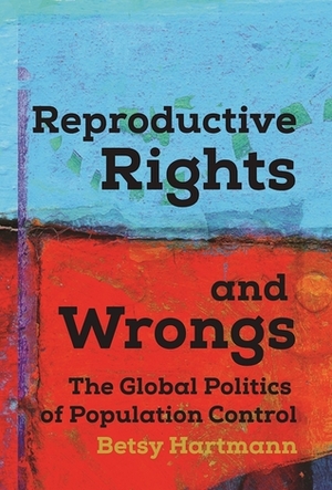 Reproductive Rights and Wrongs: The Global Politics of Population Control by Betsy Hartmann