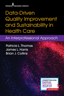 Data-Driven Quality Improvement and Sustainability in Health Care: An Interprofessional Approach by Patricia Thomas, James Harris