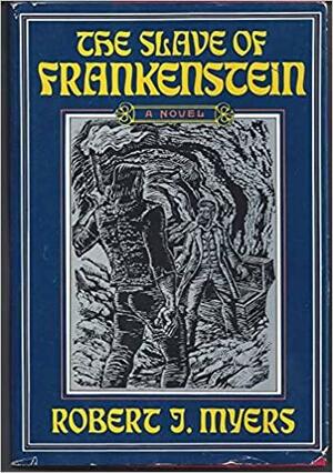 The Slave of Frankenstein by Robert J. Myers