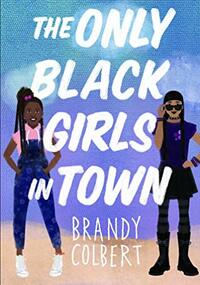 The Only Black Girls in Town by Brandy Colbert