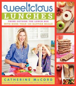 Weelicious Lunches: Think Outside the Lunch Box with More Than 160 Happier Meals by Catherine McCord