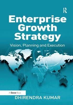 Enterprise Growth Strategy: Vision, Planning and Execution by Dhirendra Kumar