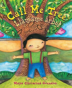 Call Me Tree: Llámame árbol by Dana Goldberg, Maya Gonzalez, Maya Christina González