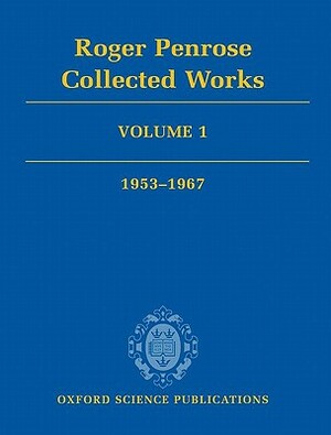 Roger Penrose: Collected Works: Volume 1: 1953-1967 by Roger Penrose