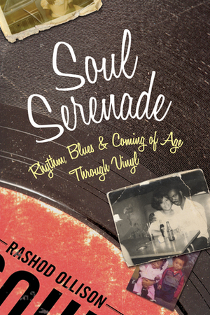 Soul Serenade: Rhythm, Blues & Coming of Age Through Vinyl by Rashod Ollison