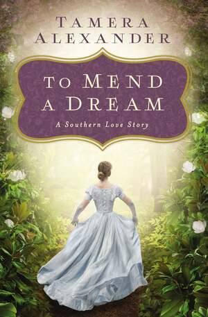 To Mend a Dream: A Southern Love Story by Tamera Alexander