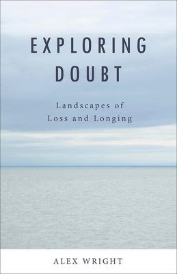 Exploring Doubt: Landscapes of Loss and Longing by Alex Wright