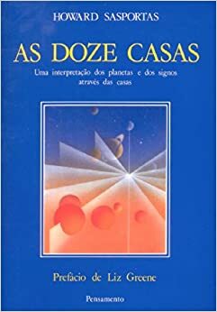 As Doze Casas - Uma Interpretação dos Planetas e dos Signos Através das Casas by Howard Sasportas