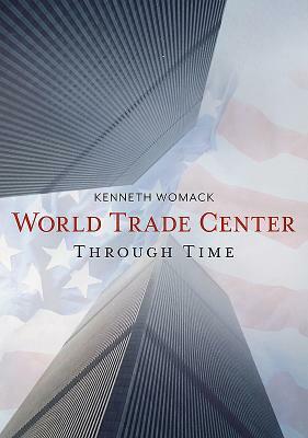 The World Trade Center Through Time by Kenneth Womack