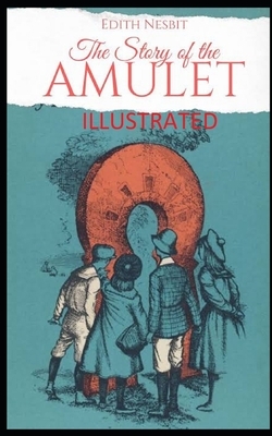 The Story of the Amulet Illustrated by E. Nesbit