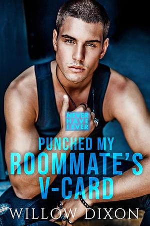 Never Have I Ever: Punched My Roommate's V-Card by Willow Dixon