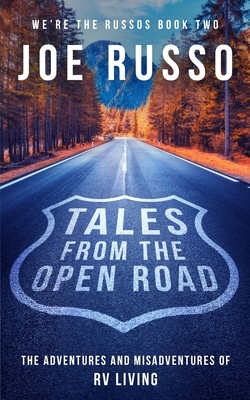 Tales From the Open Road: The Adventures and Misadventures of RV Living by Joe Russo